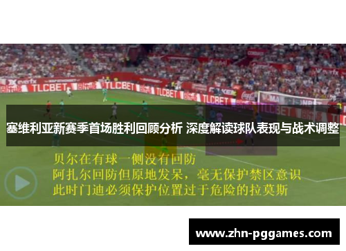 塞维利亚新赛季首场胜利回顾分析 深度解读球队表现与战术调整