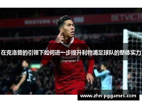 在克洛普的引领下如何进一步提升利物浦足球队的整体实力