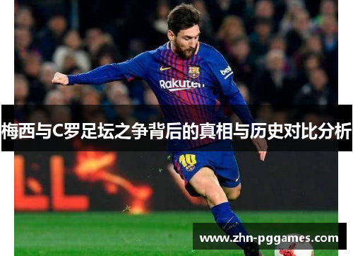 梅西与C罗足坛之争背后的真相与历史对比分析