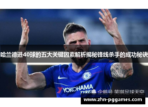 哈兰德进40球的五大关键因素解析揭秘锋线杀手的成功秘诀