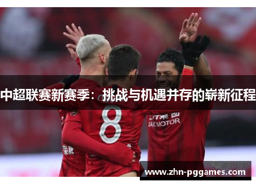 中超联赛新赛季：挑战与机遇并存的崭新征程