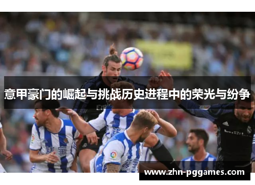 意甲豪门的崛起与挑战历史进程中的荣光与纷争