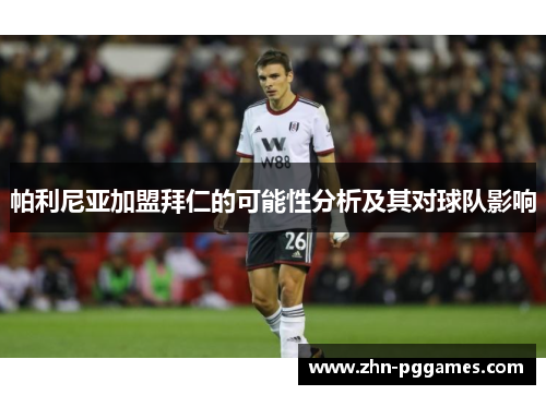 帕利尼亚加盟拜仁的可能性分析及其对球队影响