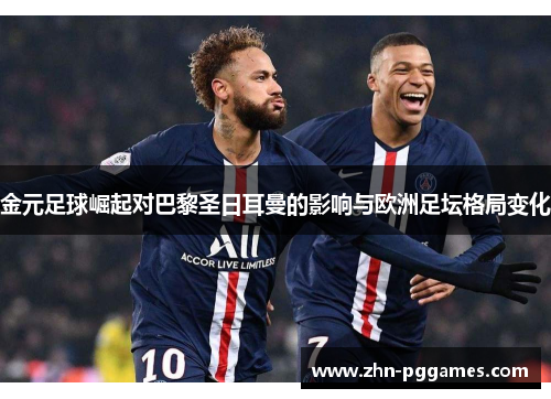 金元足球崛起对巴黎圣日耳曼的影响与欧洲足坛格局变化