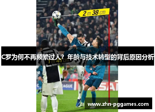 C罗为何不再频繁过人？年龄与技术转型的背后原因分析