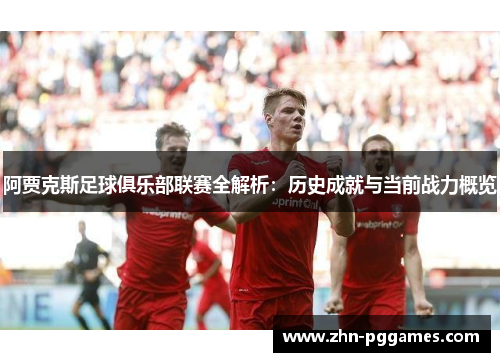 阿贾克斯足球俱乐部联赛全解析：历史成就与当前战力概览