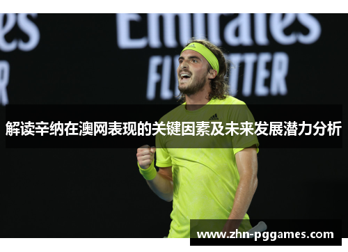 解读辛纳在澳网表现的关键因素及未来发展潜力分析