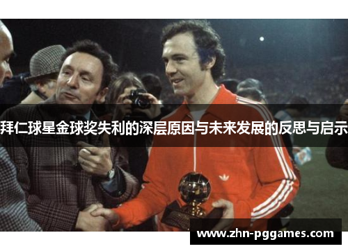 拜仁球星金球奖失利的深层原因与未来发展的反思与启示