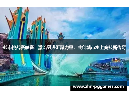 都市挑战赛艇赛：激流勇进汇聚力量，共创城市水上竞技新传奇