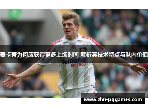 麦卡蒂为何应获得更多上场时间 解析其技术特点与队内价值