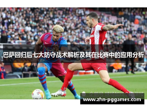 巴萨回归后七大防守战术解析及其在比赛中的应用分析
