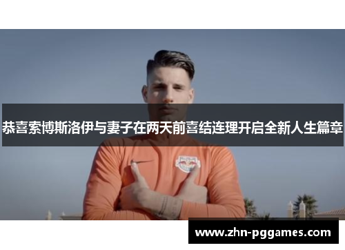 恭喜索博斯洛伊与妻子在两天前喜结连理开启全新人生篇章