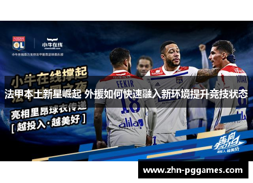 法甲本土新星崛起 外援如何快速融入新环境提升竞技状态