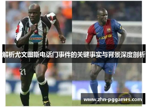 解析尤文图斯电话门事件的关键事实与背景深度剖析