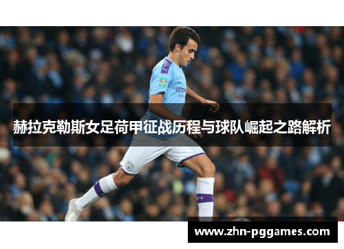 赫拉克勒斯女足荷甲征战历程与球队崛起之路解析